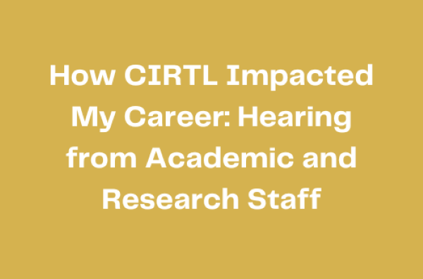 How CIRTL Impacted My Career:  Hearing from Academic and Research Staff