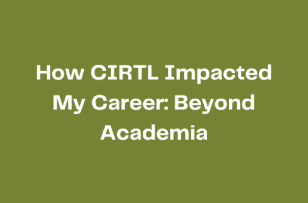 How CIRTL Impacted My Career: Beyond Academia