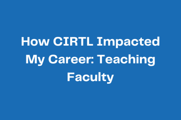 How CIRTL Impacted My Career: Teaching Faculty